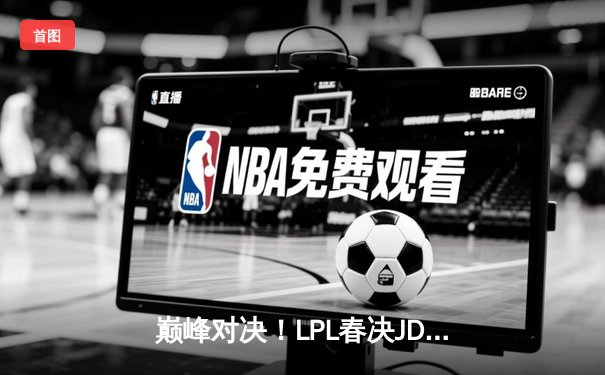 巅峰对决！LPL春决JDG鏖战五局力克BLG，Knight辛德拉锁定胜局