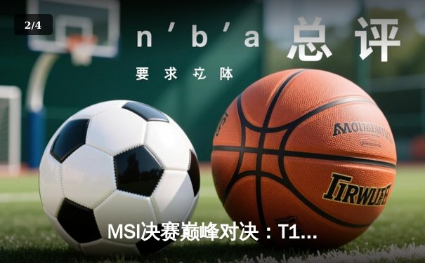 MSI决赛巅峰对决：T1鏖战五局险胜GEN，Faker沙皇关键禁军之墙锁定胜局 - 2