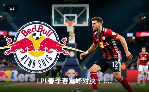 LPL春季赛巅峰对决：JDG让二追三险胜TES，Knight沙皇决胜局定乾坤 - 3