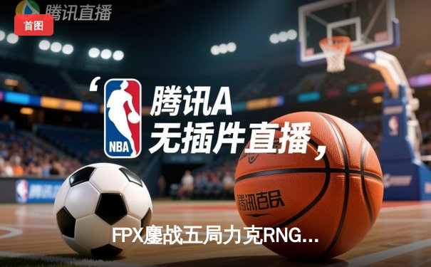 FPX鏖战五局力克RNG，LPL春季赛决赛上演惊心动魄的让二追三