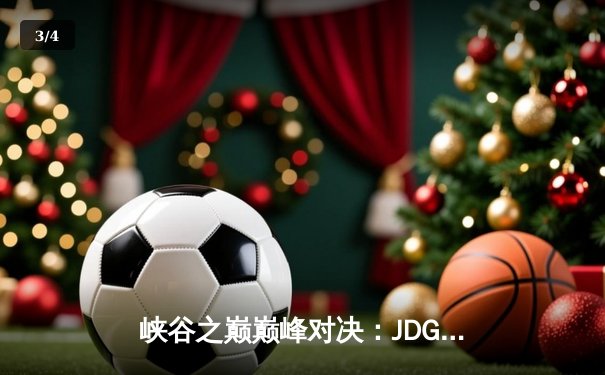 峡谷之巅巅峰对决：JDG鏖战五局险胜TES问鼎LPL春决 - 3