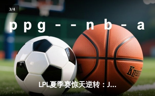 LPL夏季赛惊天逆转：JDG连扳三局登顶，Knight沙皇关键推成胜负手 - 3