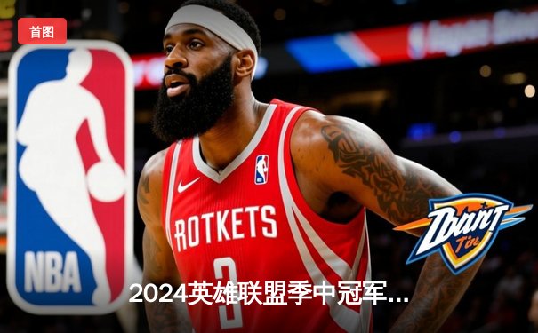 2024英雄联盟季中冠军赛数据揭秘：Knight佐伊百分胜率领衔十大传奇时刻